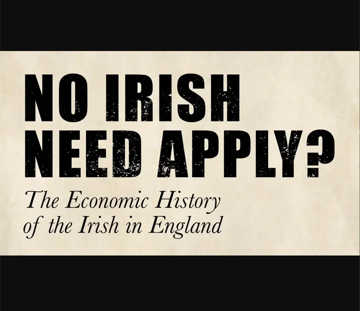 No Irish Need Apply? The Economic History of the Irish in England